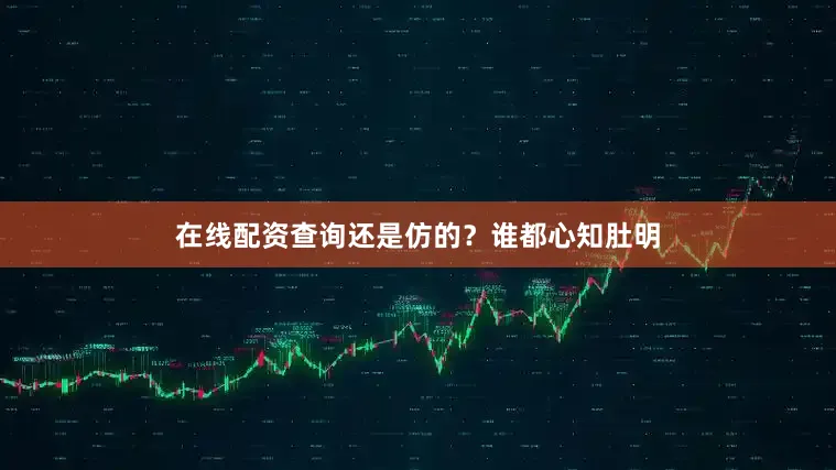 在线配资查询还是仿的？谁都心知肚明