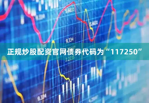 正规炒股配资官网债券代码为“117250”