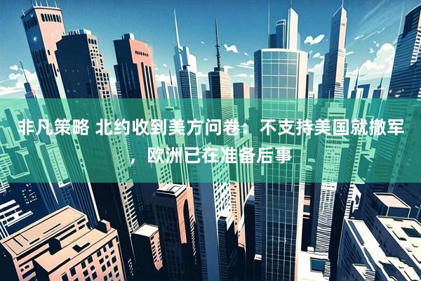非凡策略 北约收到美方问卷：不支持美国就撤军，欧洲已在准备后事